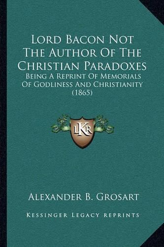 Lord Bacon Not the Author of the Christian Paradoxes: Being a Reprint of Memorials of Godliness and Christianity (1865)