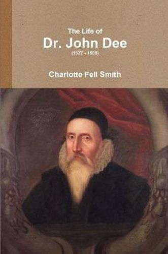 Cover image for The Life of Dr. John Dee (1527 - 1608)