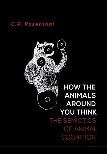 Cover image for How the Animals Around You Think: The Semiotics of Animal Cognition