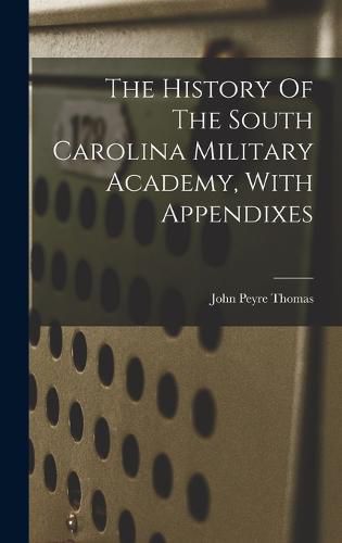 The History Of The South Carolina Military Academy, With Appendixes