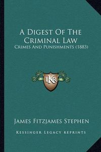 Cover image for A Digest of the Criminal Law: Crimes and Punishments (1883)