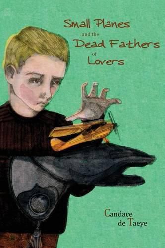 Cover image for Small Planes and the Dead Fathers of Lovers