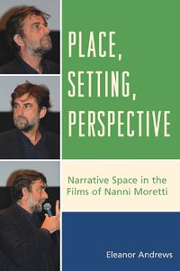 Cover image for Place, Setting, Perspective: Narrative Space in the Films of Nanni Moretti