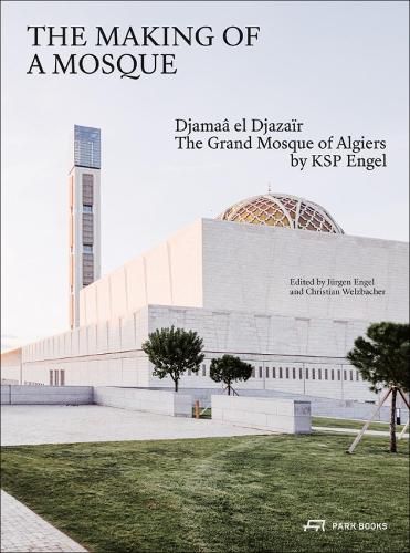 The Making of a Mosque: Djamaa al-Djazair - The Grand Mosque of Algiers by KSP Engel