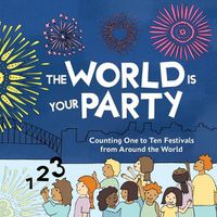 Cover image for The World is Your Party: Counting One to Ten Festivals from Around the World