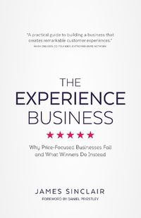 Cover image for The Experience Business: Why Price-Focused Businesses Fail and What winners Do Instead