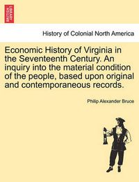 Cover image for Economic History of Virginia in the Seventeenth Century. An inquiry into the material condition of the people, based upon original and contemporaneous records. Vol. II.