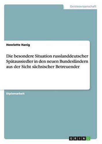 Cover image for Die besondere Situation russlanddeutscher Spataussiedler in den neuen Bundeslandern aus der Sicht sachsischer Betreuender