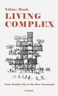 Cover image for Living Complex: From Zombie City to the New Communal