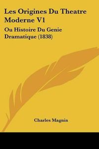 Cover image for Les Origines Du Theatre Moderne V1: Ou Histoire Du Genie Dramatique (1838)