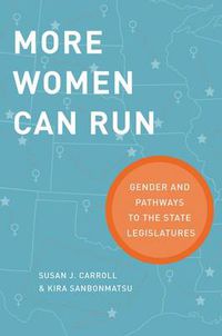 Cover image for More Women Can Run: Gender and Pathways to the State Legislatures