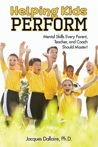 Cover image for Helping Kids Perform: Mental Skills Every Parent, Teacher, and Coach Should Master!