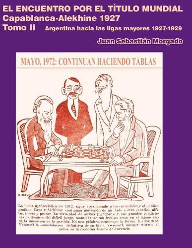 Cover image for El encuentro por el titulo mundial Capablanca vs Alekhine 1927: Argentina hacia las ligas mayores 1927 - 1929 Tomo 2