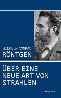 Cover image for Wilhelm Conrad Roentgen: UEber eine neue Art von Strahlen. Drei Aufsatze uber die Entdeckung der Roentgenstrahlen