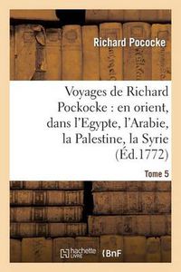 Cover image for Voyages de Richard Pockocke: En Orient, Dans l'Egypte, l'Arabie, La Palestine, La Syrie. T. 5: , La Grece, La Thrace, Etc...