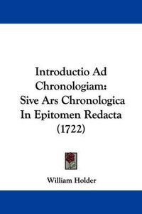 Cover image for Introductio Ad Chronologiam: Sive Ars Chronologica In Epitomen Redacta (1722)