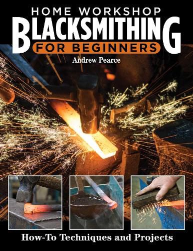 Home Workshop Blacksmithing: How-To Techniques and Projects