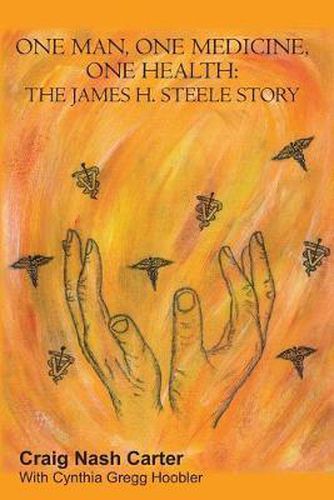 Cover image for One Man, One Medicine, One Health: The James H. Steele Story