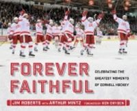 Cover image for Forever Faithful: Celebrating the Greatest Moments of Cornell Hockey