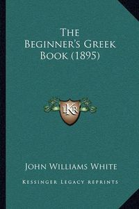 Cover image for The Beginner's Greek Book (1895)