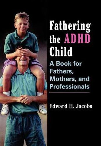 Fathering the ADHD Child: A Book for Fathers, Mothers, and Professionals