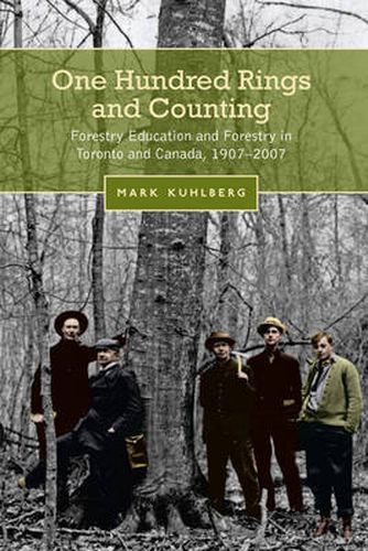 Cover image for One Hundred Rings and Counting: Forestry Education and Forestry in Toronto and Canada, 1907-2007