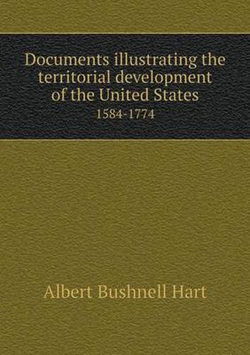 Documents illustrating the territorial development of the United States 1584-1774