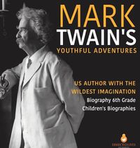 Cover image for Mark Twain's Youthful Adventures US Author with the Wildest Imagination Biography 6th Grade Children's Biographies