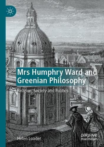 Mrs Humphry Ward and Greenian Philosophy: Religion, Society and Politics