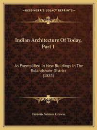 Cover image for Indian Architecture of Today, Part 1: As Exemplified in New Buildings in the Bulandshahr District (1885)