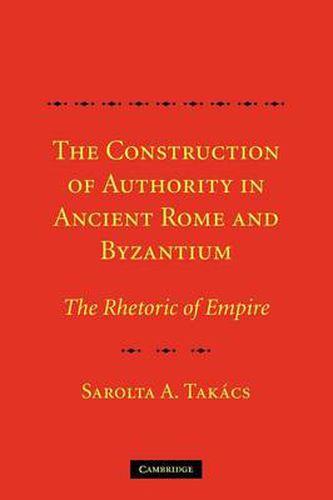 The Construction of Authority in Ancient Rome and Byzantium: The Rhetoric of Empire