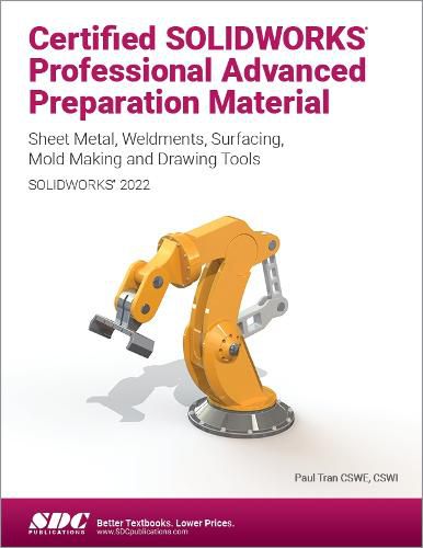 Certified SOLIDWORKS Professional Advanced Preparation Material (SOLIDWORKS 2022): Sheet Metal, Weldments, Surfacing, Mold Tools and Drawing Tools