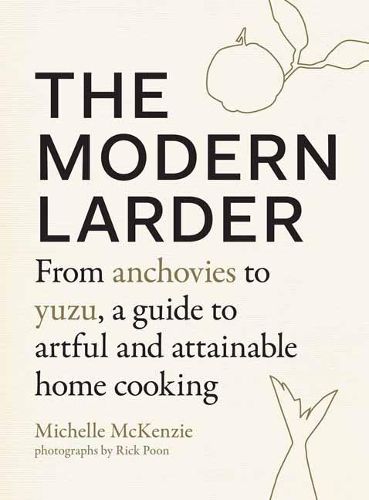 Cover image for The Modern Larder: From Anchovies to Yuzu, a Guide to Artful and Attainable Home Cooking