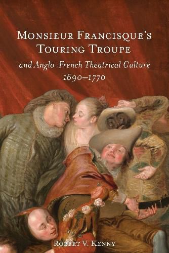 Cover image for Monsieur Francisque's Touring Troupe and Anglo-French Theatrical Culture, 1690-1770