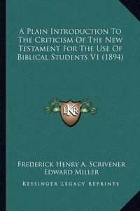 Cover image for A Plain Introduction to the Criticism of the New Testament for the Use of Biblical Students V1 (1894)