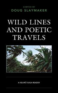 Cover image for Wild Lines and Poetic Travels: A Keijiro Suga Reader