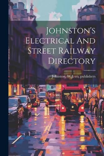 Cover image for Johnston's Electrical And Street Railway Directory