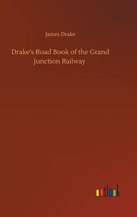 Cover image for Drake's Road Book of the Grand Junction Railway