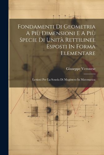 Cover image for Fondamenti Di Geometria A Piu Dimensioni E A Piu Specie Di Unita Rettilinee Esposti In Forma Elementare