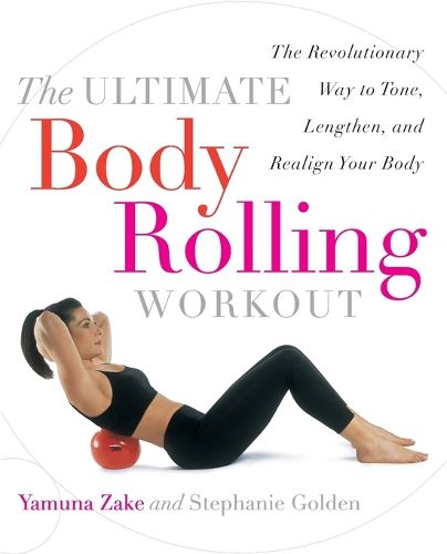 Cover image for The Ultimate Body Rolling Workout: The Revolutionary Way to Tone, Lengthen, and Realign Your Body