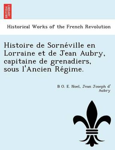 Cover image for Histoire de Sorne Ville En Lorraine Et de Jean Aubry, Capitaine de Grenadiers, Sous L'Ancien Re Gime.