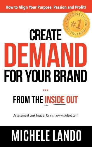 Cover image for Create Demand For Your Brand... From The Inside Out: How to Align Your Purpose, Passion and Profit