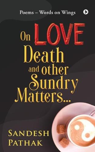 Cover image for On Love, Death and Other Sundry Matters...: POEMS - Words on Wings