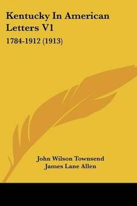 Cover image for Kentucky in American Letters V1: 1784-1912 (1913)