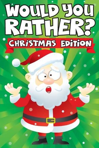 Cover image for Would you Rather? Christmas Edition: A Fun Family Activity Book for Boys and Girls Ages 6, 7, 8, 9, 10, 11, & 12 Years Old - Stocking Stuffers for Kids, Funny Christmas Gifts