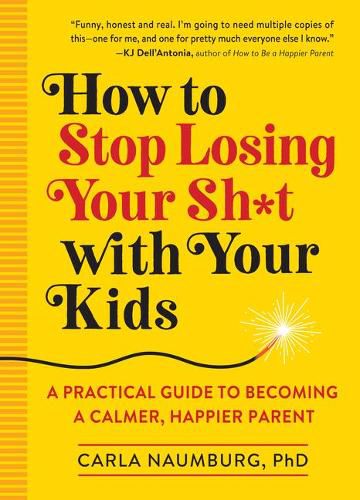 Cover image for How to Stop Losing Your Sh*t with Your Kids: A Practical Guide to Becoming a Calmer, Happier Parent