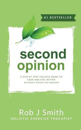 Cover image for Second Opinion: A Step by Step Holistic Guide to Look and Feel Better Without Drugs or Surgery