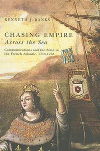 Cover image for Chasing Empire Across the Sea: Communications and the State in the French Atlantic, 1713-1763