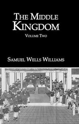 Cover image for The Middle Kingdom: A Survey of the Geography, Government, Literature, Social Life, Arts and History of the Chinese Empire and Its Inhabitants