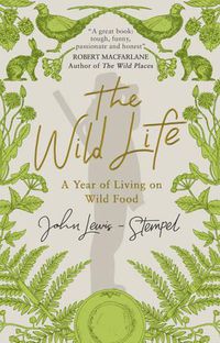 Cover image for The Wild Life: A Year of Living on Wild Food